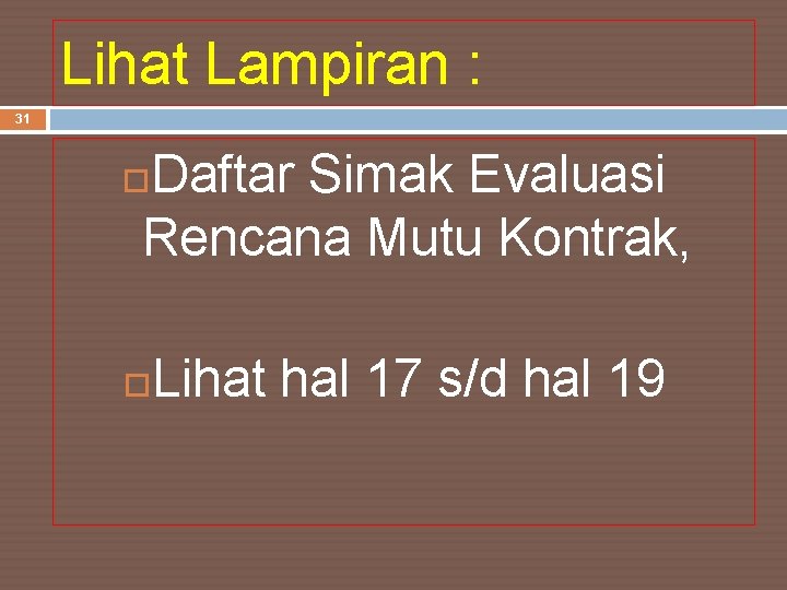 Lihat Lampiran : 31 Daftar Simak Evaluasi Rencana Mutu Kontrak, Lihat hal 17 s/d