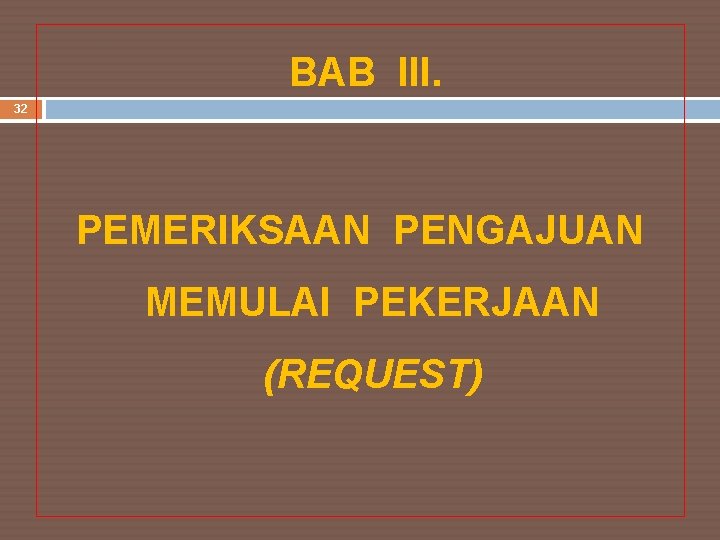 BAB III. 32 PEMERIKSAAN PENGAJUAN MEMULAI PEKERJAAN (REQUEST) 