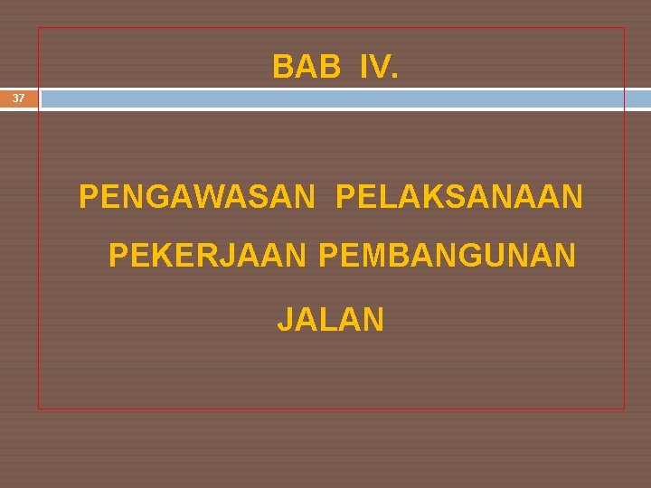 BAB IV. 37 PENGAWASAN PELAKSANAAN PEKERJAAN PEMBANGUNAN JALAN 