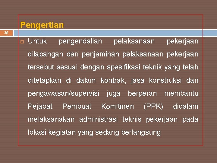 Pengertian 38 Untuk pengendalian pelaksanaan pekerjaan dilapangan dan penjaminan pelaksanaan pekerjaan tersebut sesuai dengan