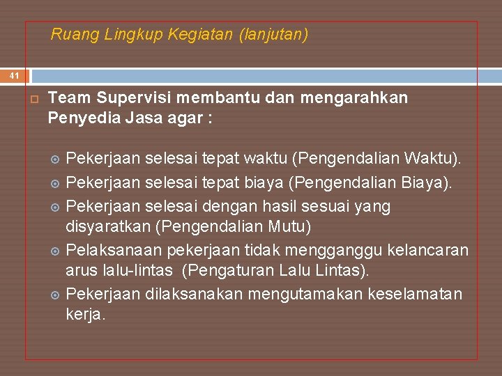 Ruang Lingkup Kegiatan (lanjutan) 41 Team Supervisi membantu dan mengarahkan Penyedia Jasa agar :