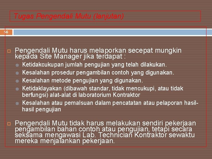 Tugas Pengendali Mutu (lanjutan) 56 Pengendali Mutu harus melaporkan secepat mungkin kepada Site Manager