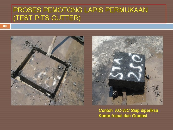 PROSES PEMOTONG LAPIS PERMUKAAN (TEST PITS CUTTER) 80 Contoh AC-WC Siap diperiksa Kadar Aspal