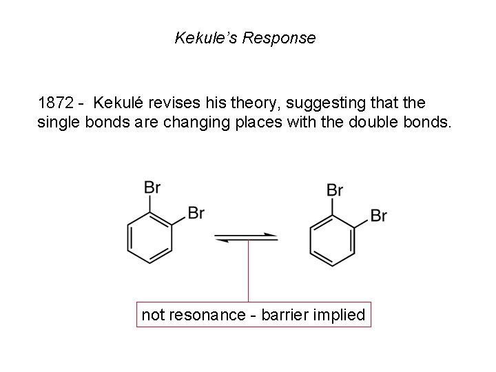Kekule’s Response 1872 - Kekulé revises his theory, suggesting that the single bonds are