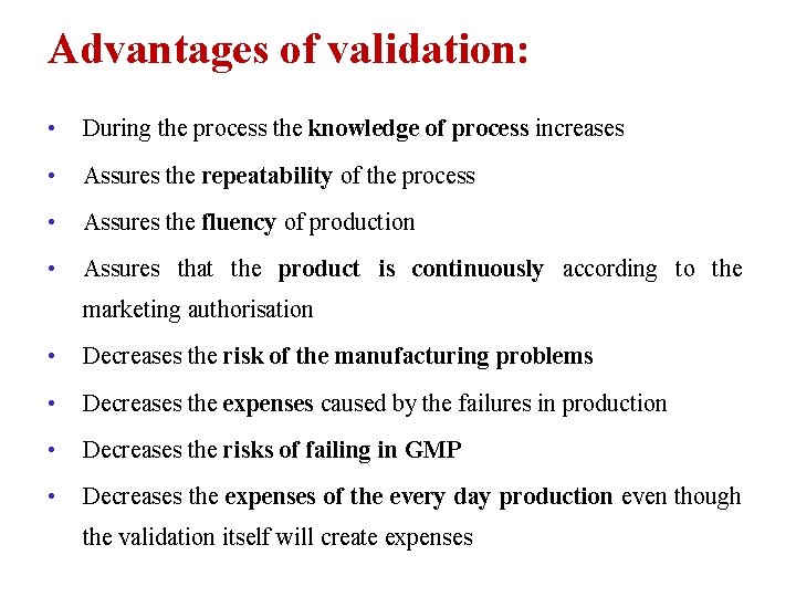 Advantages of validation: • During the process the knowledge of process increases • Assures
