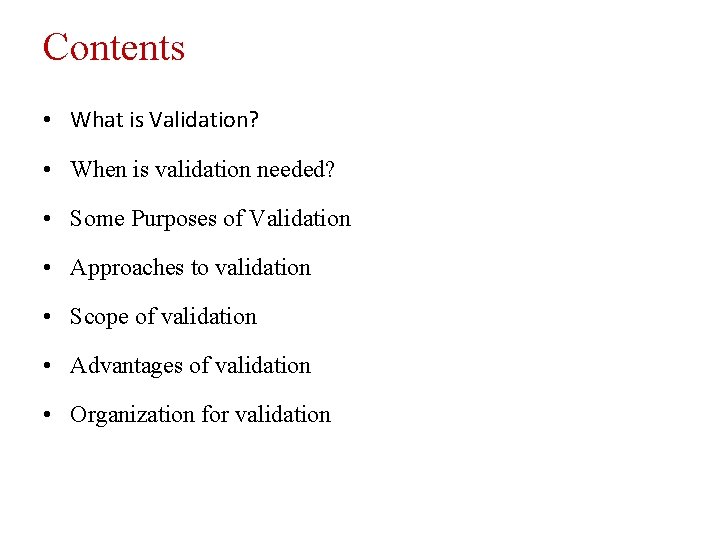 Contents • What is Validation? • When is validation needed? • Some Purposes of