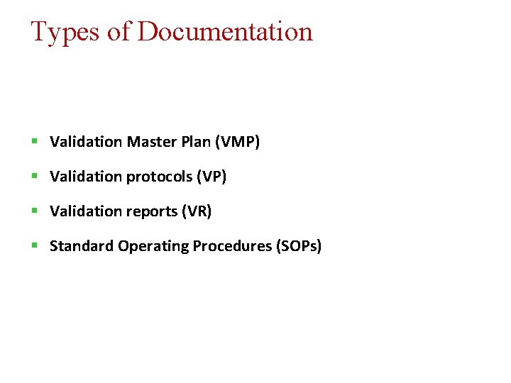 Types of Documentation § Validation Master Plan (VMP) § Validation protocols (VP) § Validation