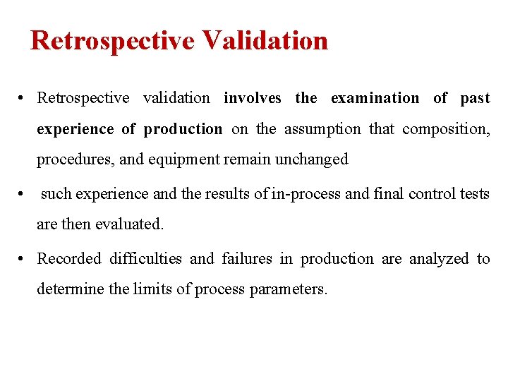 Retrospective Validation • Retrospective validation involves the examination of past experience of production on