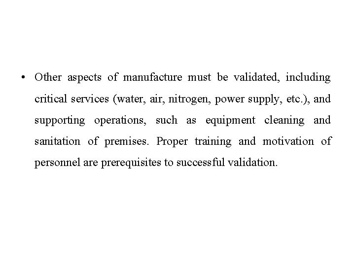  • Other aspects of manufacture must be validated, including critical services (water, air,