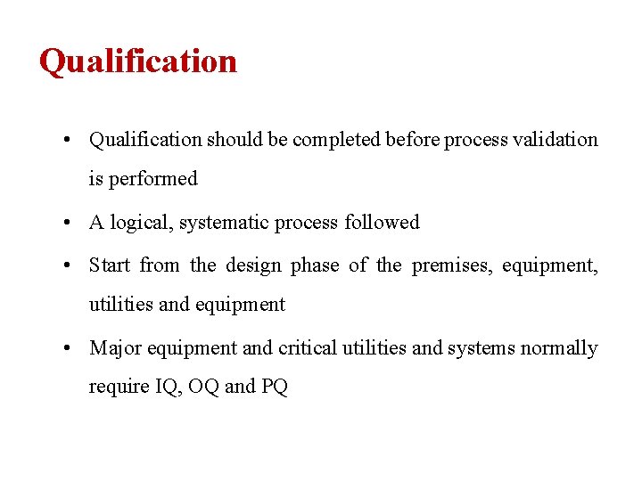 Qualification • Qualification should be completed before process validation is performed • A logical,