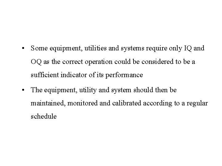  • Some equipment, utilities and systems require only IQ and OQ as the