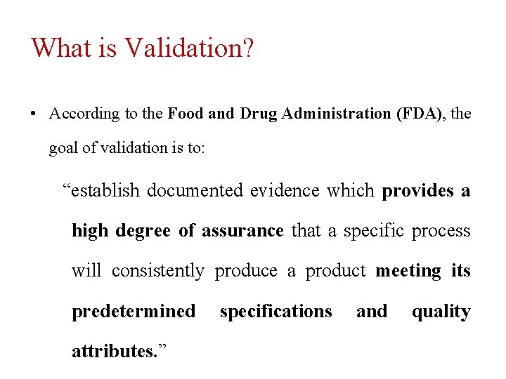 What is Validation? • According to the Food and Drug Administration (FDA), the goal