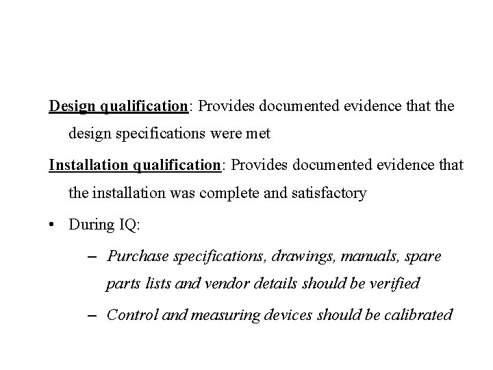 Design qualification: Provides documented evidence that the design specifications were met Installation qualification: Provides