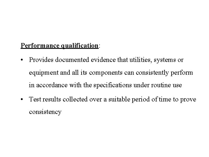 Performance qualification: • Provides documented evidence that utilities, systems or equipment and all its
