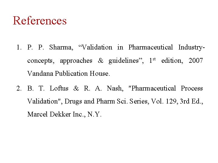 References 1. P. P. Sharma, “Validation in Pharmaceutical Industryconcepts, approaches & guidelines”, 1 st