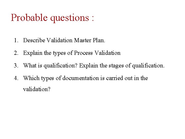 Probable questions : 1. Describe Validation Master Plan. 2. Explain the types of Process