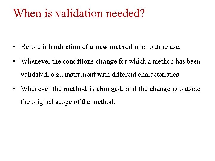 When is validation needed? • Before introduction of a new method into routine use.