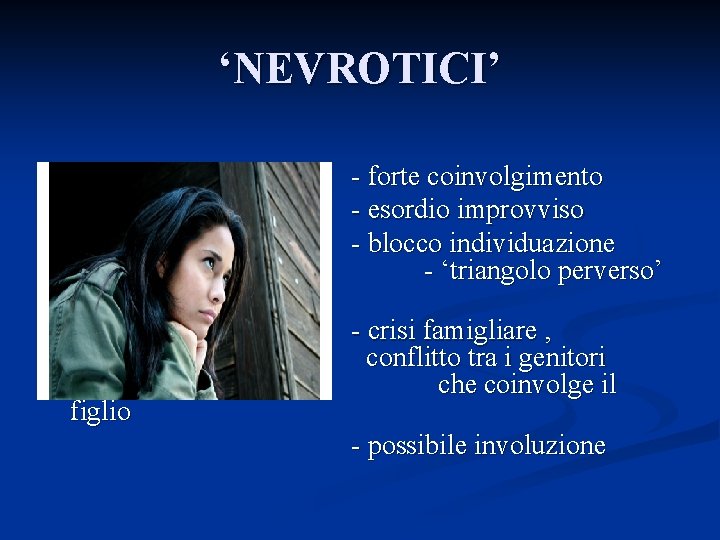 ‘NEVROTICI’ - forte coinvolgimento - esordio improvviso - blocco individuazione adulta - ‘triangolo perverso’