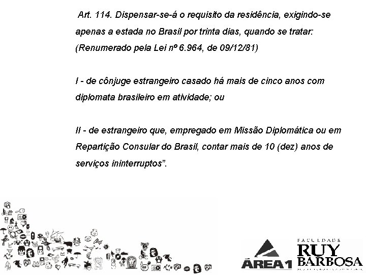  Art. 114. Dispensar-se-á o requisito da residência, exigindo-se apenas a estada no Brasil