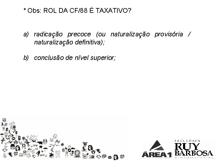 * Obs: ROL DA CF/88 É TAXATIVO? a) radicação precoce (ou naturalização provisória /