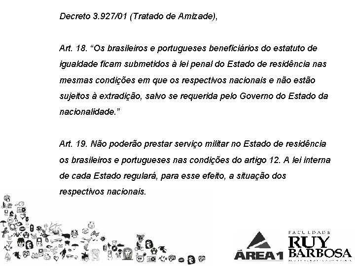 Decreto 3. 927/01 (Tratado de Amizade), Art. 18. “Os brasileiros e portugueses beneficiários do