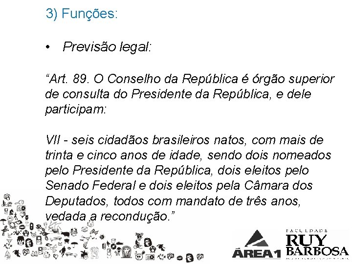 3) Funções: • Previsão legal: “Art. 89. O Conselho da República é órgão superior