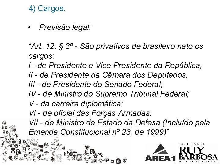 4) Cargos: • Previsão legal: “Art. 12. § 3º - São privativos de brasileiro