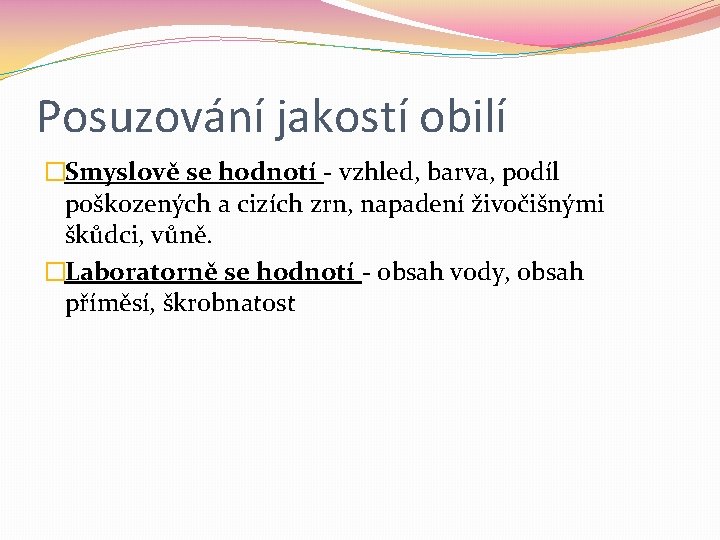 Posuzování jakostí obilí �Smyslově se hodnotí - vzhled, barva, podíl poškozených a cizích zrn,