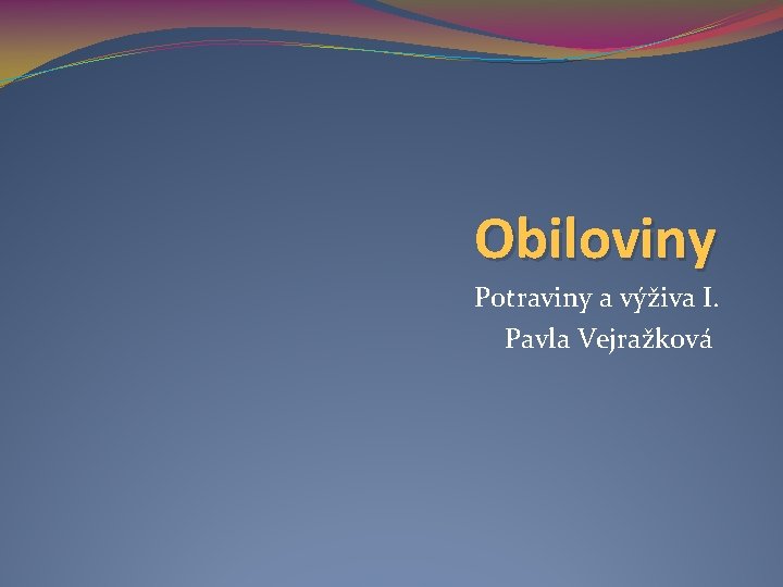 Obiloviny Potraviny a výživa I. Pavla Vejražková 