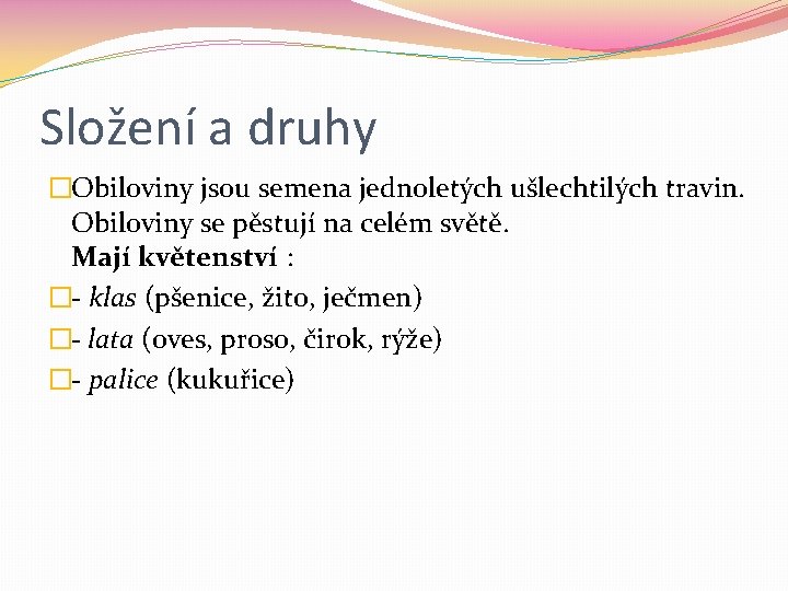 Složení a druhy �Obiloviny jsou semena jednoletých ušlechtilých travin. Obiloviny se pěstují na celém