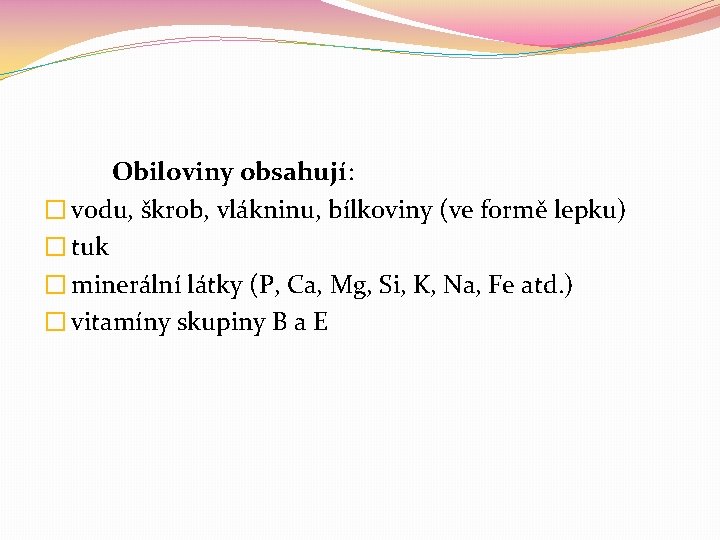 Obiloviny obsahují: � vodu, škrob, vlákninu, bílkoviny (ve formě lepku) � tuk � minerální