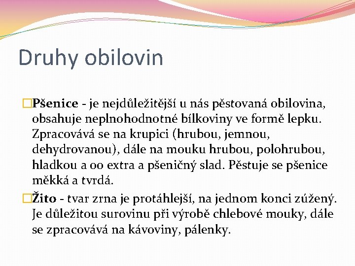 Druhy obilovin �Pšenice - je nejdůležitější u nás pěstovaná obilovina, obsahuje neplnohodnotné bílkoviny ve