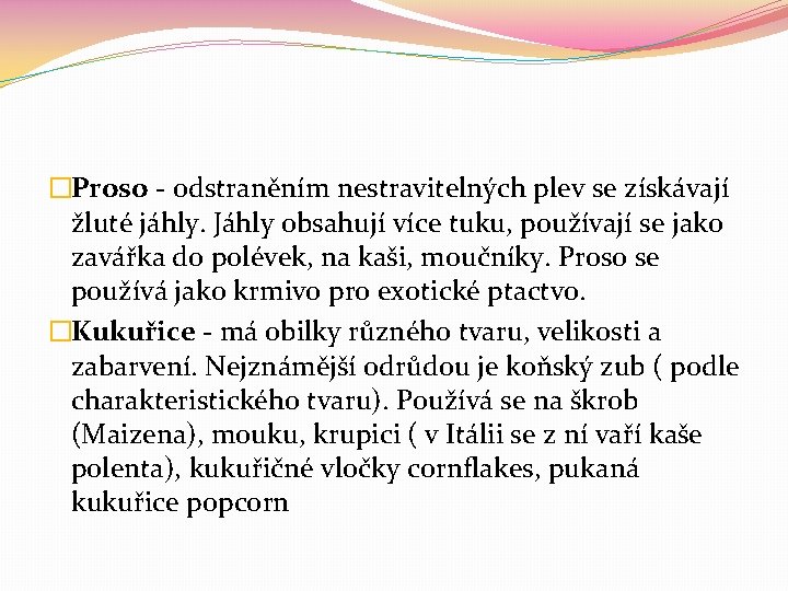 �Proso - odstraněním nestravitelných plev se získávají žluté jáhly. Jáhly obsahují více tuku, používají