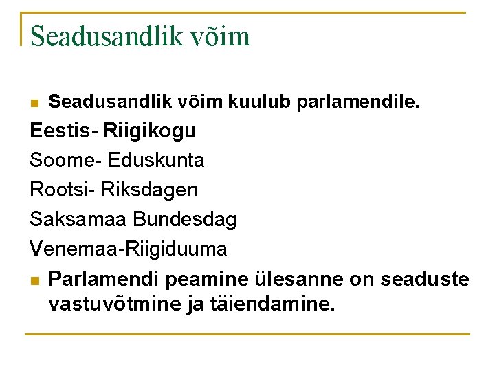 Seadusandlik võim n Seadusandlik võim kuulub parlamendile. Eestis- Riigikogu Soome- Eduskunta Rootsi- Riksdagen Saksamaa