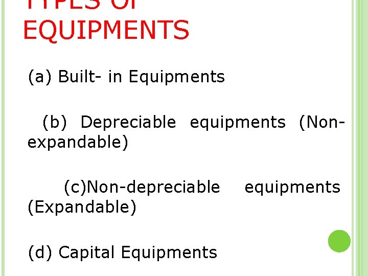 TYPES OF EQUIPMENTS (a) Built- in Equipments (b) Depreciable equipments (Nonexpandable) (c)Non-depreciable (Expandable) (d)