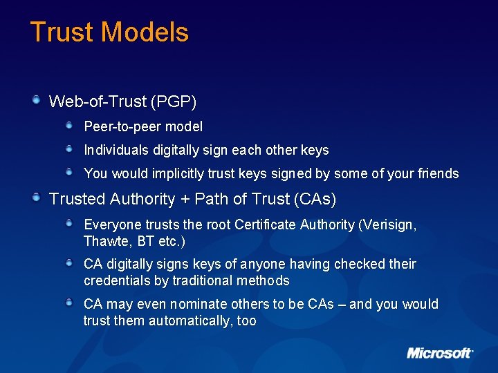 Trust Models Web-of-Trust (PGP) Peer-to-peer model Individuals digitally sign each other keys You would