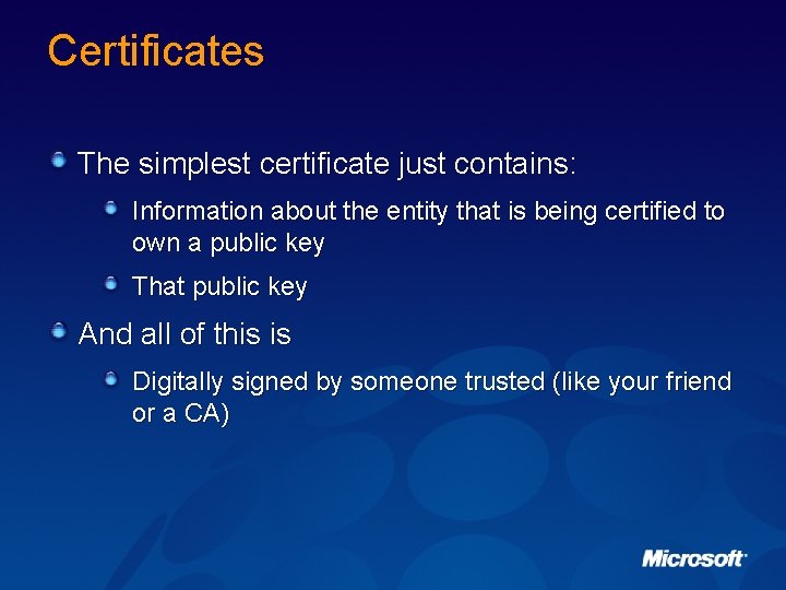 Certificates The simplest certificate just contains: Information about the entity that is being certified