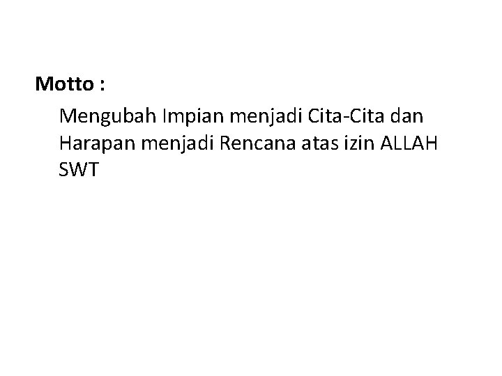 Motto : Mengubah Impian menjadi Cita-Cita dan Harapan menjadi Rencana atas izin ALLAH SWT