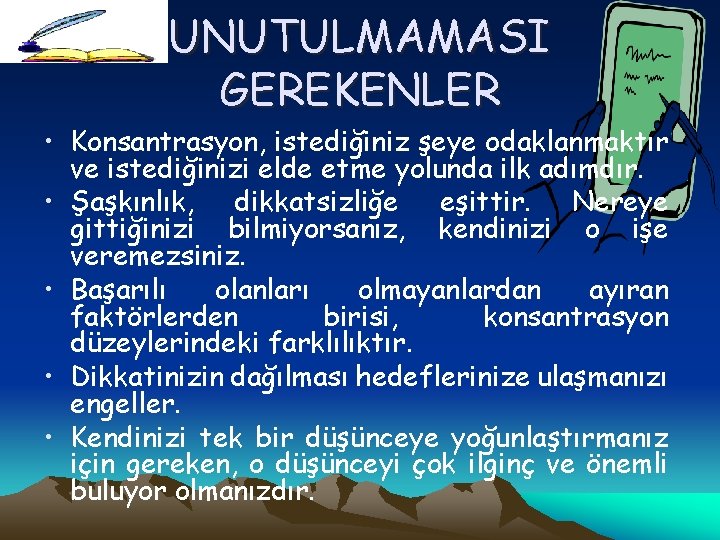 UNUTULMAMASI GEREKENLER • Konsantrasyon, istediğiniz şeye odaklanmaktır ve istediğinizi elde etme yolunda ilk adımdır.