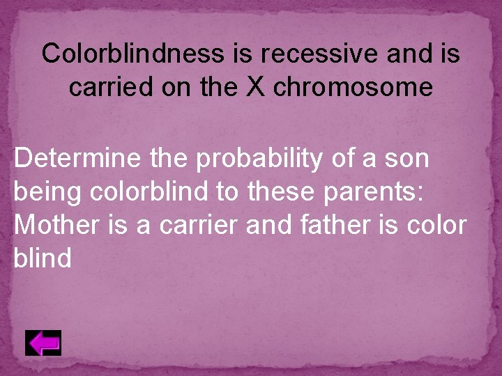 Colorblindness is recessive and is carried on the X chromosome Determine the probability of