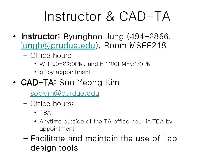 Instructor & CAD-TA • Instructor: Byunghoo Jung (494 -2866, jungb@prudue. edu), Room MSEE 218
