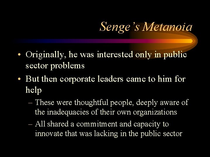 Senge’s Metanoia • Originally, he was interested only in public sector problems • But