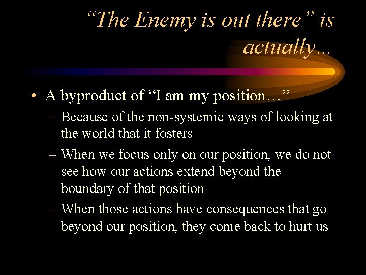 “The Enemy is out there” is actually… • A byproduct of “I am my