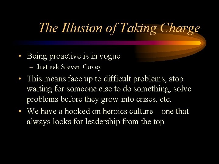 The Illusion of Taking Charge • Being proactive is in vogue – Just ask