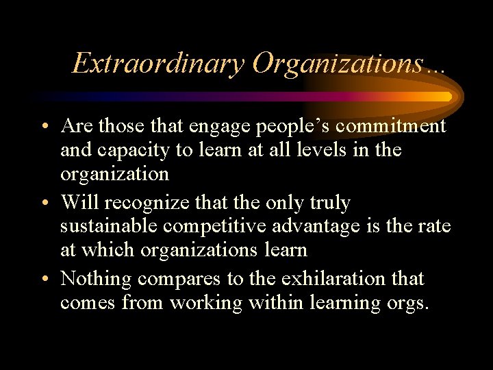 Extraordinary Organizations… • Are those that engage people’s commitment and capacity to learn at