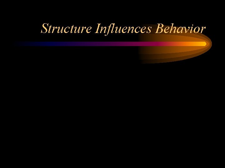 Structure Influences Behavior 