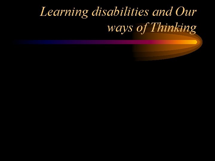 Learning disabilities and Our ways of Thinking 