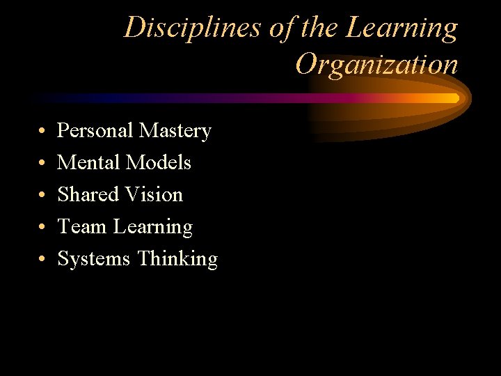 Disciplines of the Learning Organization • • • Personal Mastery Mental Models Shared Vision