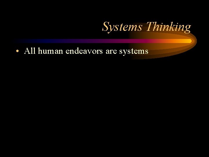 Systems Thinking • All human endeavors are systems 