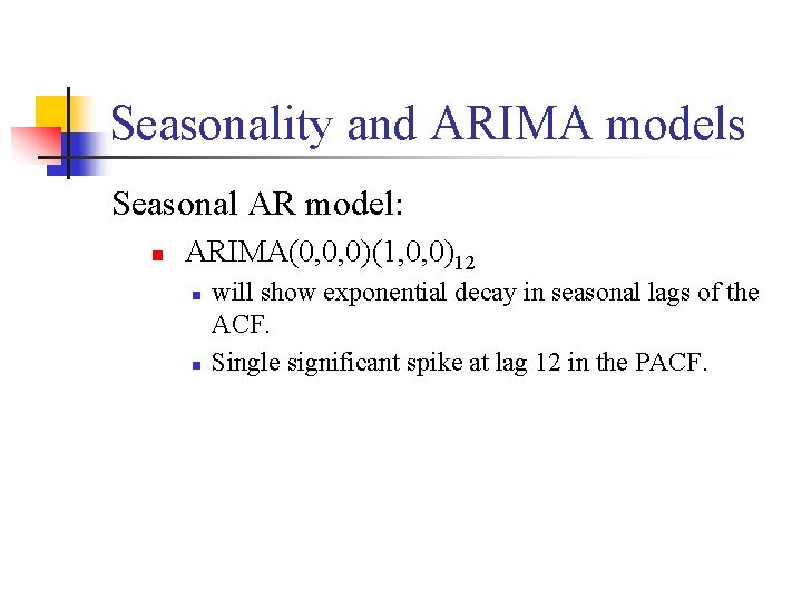 Seasonality and ARIMA models Seasonal AR model: n ARIMA(0, 0, 0)(1, 0, 0)12 n